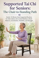 Supported Tai Chi for Seniors; The Chair-to-Standing Path: Gentle 10-Minute Chair-Supported Routines for Older Adults with Limited Mobility to Build Balance, Coordination, Flexibility, and Strength 9178326249 Book Cover