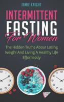 Intermittent Fasting For Women: Hidden Truths About Losing Weight and Living a Healthy Life Effortlessly 1719975000 Book Cover