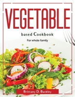Vegetable based Cookbook: For whole family 1804381411 Book Cover
