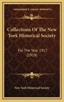 Collections Of The New York Historical Society: For The Year 1917 1165544911 Book Cover