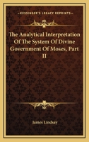 The Analytical Interpretation Of The System Of Divine Government Of Moses, Part II 0548286027 Book Cover