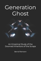 Generation Ghost: An Empirical Study of the Doomed Inheritors of the Scraps B0GSZ3J2DK Book Cover