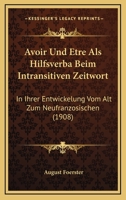 Avoir Und Etre Als Hilfsverba Beim Intransitiven Zeitwort: In Ihrer Entwickelung Vom Alt Zum Neufranzosischen (1908) 1160803587 Book Cover