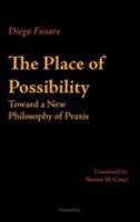 The Place of Possibility: Toward a New Philosophy of Praxis 1912142120 Book Cover