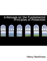 A Message on the Fundamental Principles of Protection, Free Trade and the Constitution of the United States (Classic Reprint) 3337277721 Book Cover