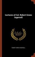 Lectures of Col. Robert Green Ingersoll 1274220505 Book Cover