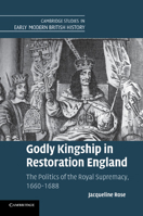 Godly Kingship in Restoration England: The Politics of the Royal Supremacy, 1660 1688 1107689880 Book Cover