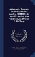 A computer program for doing tedious algebra (SYMB66), by Arnold Lapidus, Max Goldstein, and Susan S. Hoffberg 129322815X Book Cover