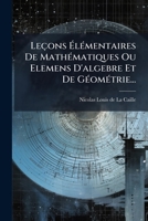 Leaons A(c)La(c)Mentaires de Matha(c)Matiques; Ou A0/00la(c)Mens D'Alga]bre Et de Ga(c)Oma(c)Trie 2012895824 Book Cover