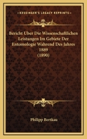 Bericht Uber Die Wissenschaftlichen Leistungen Im Gebiete Der Entomologie Wahrend Des Jahres 1889 (1890) 1160323496 Book Cover
