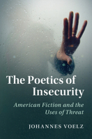 The Poetics of Insecurity: American Fiction and the Uses of Threat 1108407862 Book Cover