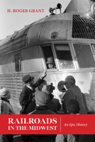 Railroads in the Midwest: An Epic History (Heartland History) 0253073650 Book Cover