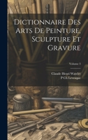 Dictionnaire Des Arts De Peinture, Sculpture Et Gravure, Volume 3... 1019661453 Book Cover