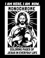 I Am Here. I am Now.: Monochrome Coloring Pages of Jesus in Everyday Life 1949780228 Book Cover