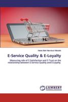 E-Service Quality & E-Loyalty: Measuring role of E-Satisfaction and E-Trust on the relationship between E-Service Quality and E-Loyalty. 6139959683 Book Cover
