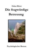 Die fragwürdige Betreuung: Psychologischer Roman 3738643168 Book Cover