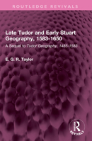 Late Tudor and Early Stuart Geography, 1583-1650: A Sequel to Tudor Geography, 1485-1583 1032672358 Book Cover