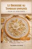 LE BRODERIE AU TAMBOUR SIMPLIFIÉE POUR LES DÉBUTANTS: Guide étape par étape pour la broderie de perles, de paillettes et de magnifiques projets de broderie (French Edition) B0GY9V6X45 Book Cover