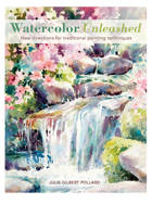 Watercolor Unleashed: New Directions for Traditional Painting Techniques 1440320888 Book Cover
