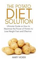 The Potato Diet Solution: Ultimate Guide on How to Maximize the Power of Potato to Lose Weight Fast and Effective 1076731333 Book Cover