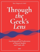 Through the Geek's Lens: An Autobiographical Exploration of Mental Models and Trade-offs B0F7BX3L7N Book Cover