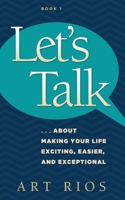 Let's Talk: ...about Making Your Life Exciting, Easier, and Exceptional 1735459909 Book Cover