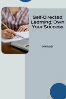 Self-Directed Learning: Own Your Success 3384223268 Book Cover