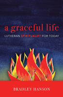 A Graceful Life: Lutheran Spirituality for Today 0806638060 Book Cover