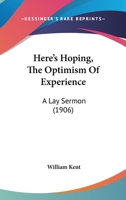Here's Hoping, The Optimism Of Experience: A Lay Sermon 1113337648 Book Cover