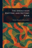 The Andalusian Knitting and Netting Book 1023545489 Book Cover