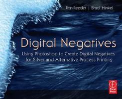 Digital Negatives: Using Photoshop to Create Digital Negatives for Silver and Alternative Process Printing 0240808541 Book Cover