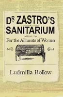 Dr. Zastro's Sanitarium: For the Ailments of Women 1933016019 Book Cover