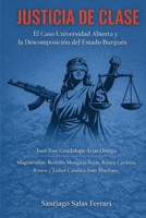Justicia de Clase: Universidad Abierta y la Descomposición del Estado Burgués: Caso: Juez José Guadalupe Arias Ortega. Magistrados: Rodolfo Munguía ... y Lisbet Catalina Soto (Spanish Edition) B0GQ57SS2G Book Cover