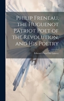 Philip Freneau, the Huguenot Patriot Poet of the Revolution, and his Poetry 1021405620 Book Cover