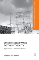 Unorthodox Ways to Think the City: Representations, Constructions, Dynamics 0367664089 Book Cover