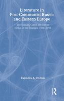 Literature in Post-Communist Russia and Eastern Europe: The Russian, Czech and Slovak Fiction of the Changes 1988-98 0415355575 Book Cover