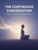 The Continuous Conversation: Living In Intimacy With A Speaking God B0HDV2H4SH Book Cover