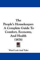 The People's Housekeeper: A Complete Guide To Comfort, Economy, And Health 1437337449 Book Cover