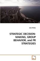 STRATEGIC DECISION-MAKING, GROUP BEHAVIOR, and PR STRATEGIES 3639244346 Book Cover