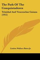 The path of the conquistadores, Trinidad and Venezuelan Guiana; 1165802783 Book Cover