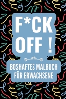 F*CK OFF! BOSHAFTES MALBUCH FÜR ERWACHSENE: A5 freches Schimpfwörter Malbuch für Erwachsene | Böse Geschenke | Malbuch Langeweile | Fiese Sprüche | ... Kollegen | Anti Stress (German Edition) 1675108404 Book Cover