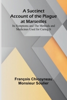 A Succinct Account of the Plague at Marseilles; Its Symptoms and the Methods and Medicines Used for Curing It 9364735277 Book Cover