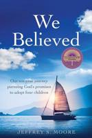We Believed: Our ten-year journey pursuing God's promises to adopt four children 1545638837 Book Cover