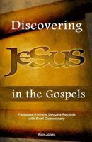 Discovering Jesus in the Gospels: Passages from the Gospel Records with Brief Commentary 0615879527 Book Cover