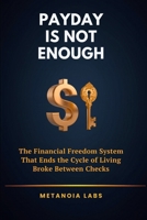 Payday Is Not Enough: The Financial Freedom System That Ends the Cycle of Living Broke Between Checks B0H1778SFN Book Cover