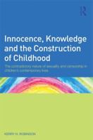 Innocence, Knowledge and the Construction of Childhood: The Contradictory Nature of Sexuality and Censorship in Children's Contemporary Lives 0415607639 Book Cover