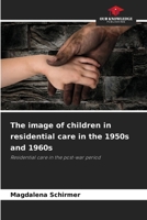 The image of children in residential care in the 1950s and 1960s 6208494257 Book Cover
