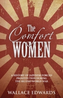 Comfort Women: A History of Japanese Forced Prostitution During the Second World War 1629177350 Book Cover