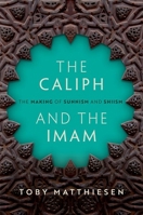 The Caliph and the Imam: The Making of Sunnism and Shiism 0190689463 Book Cover