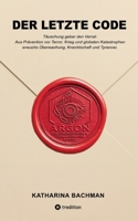 Der Letzte Code: Täuschung gebar den Verrat: Aus Prävention vor Terrorismus, Krieg und globalen Katastrophen, erwuchsen Überwachung, Knechtschaft und Tyrannei. 3384743660 Book Cover